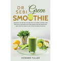 Dr. Sebi Green Smoothie: Discover the Natural Dr. Sebi Way to Cleanse, Support, and Revitalize Your Body with Raw Green Alkaline Smoothies, and - Paperback